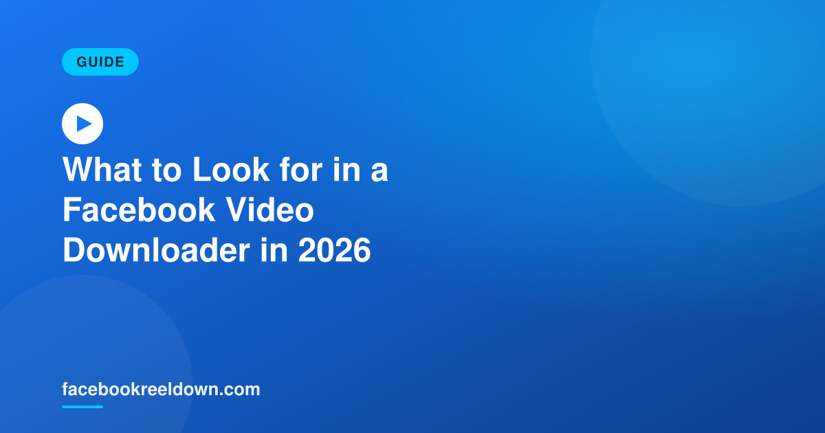 What to Look for in a Facebook Video Downloader in 2026