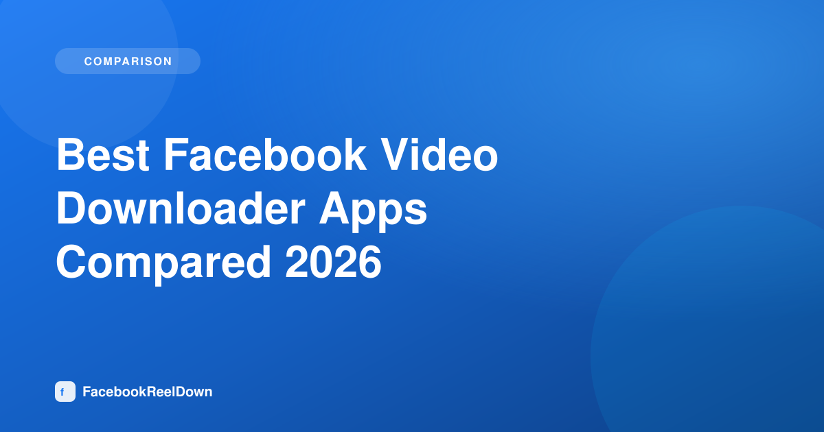 Best Facebook Video Downloader Apps Compared for 2026