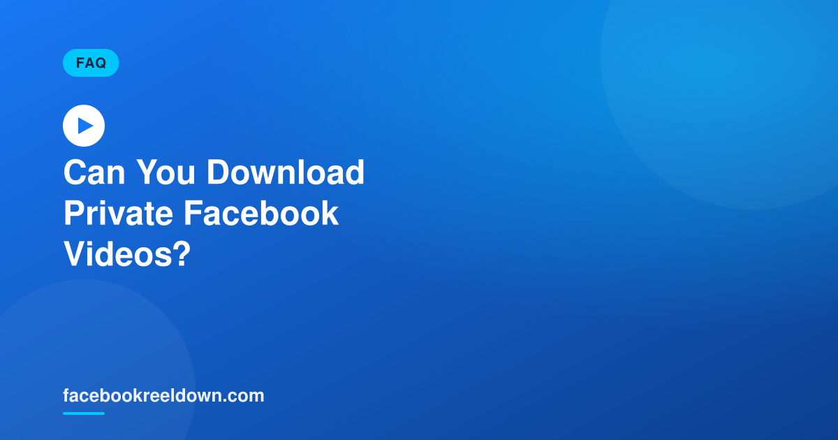 Can You Download Private Facebook Videos? Here's the Honest Answer