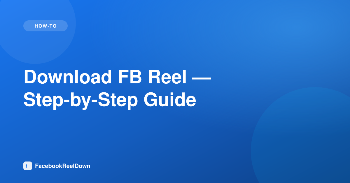 Download FB Reel — Step-by-Step Guide for Any Device