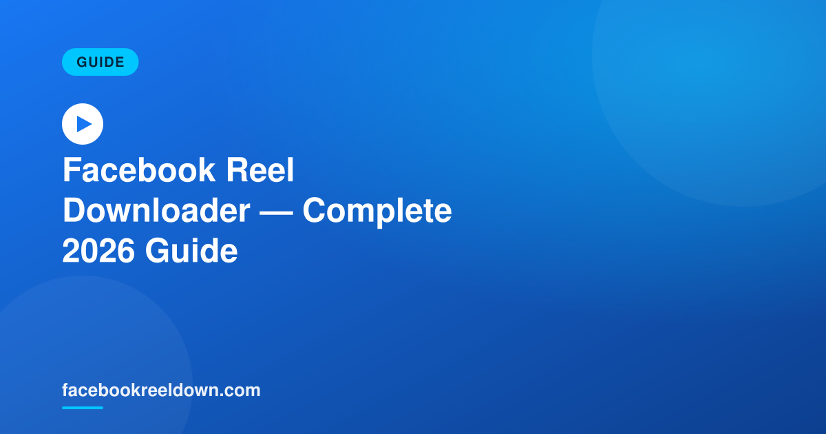 Facebook Reel Downloader — The Complete 2026 Guide