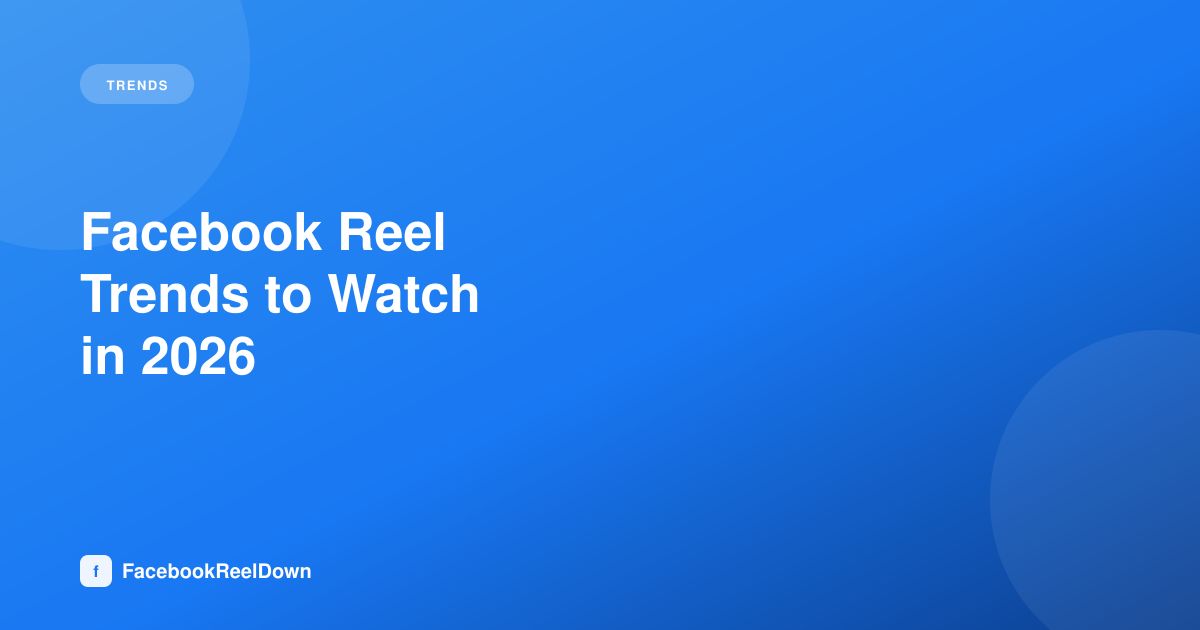 Facebook Reel Trends to Watch in 2026
