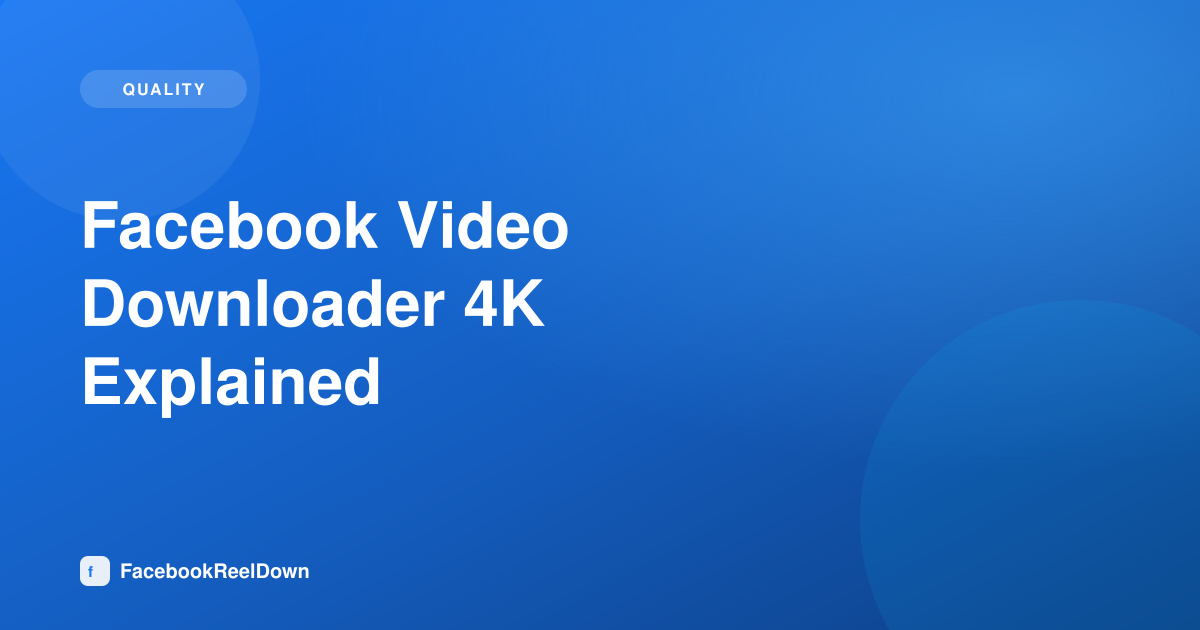 Facebook Video Downloader 4K — What "4K Download" Really Means