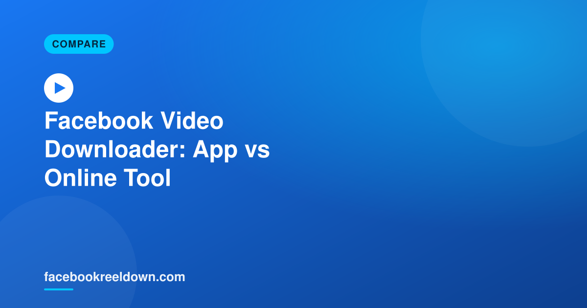 Facebook Video Downloader App vs. Online Tool — Which Should You Use in 2026?
