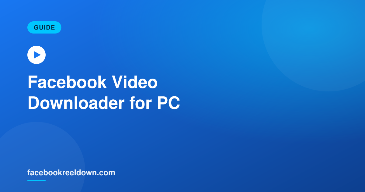 Facebook Video Downloader for PC — Windows & Mac Guide