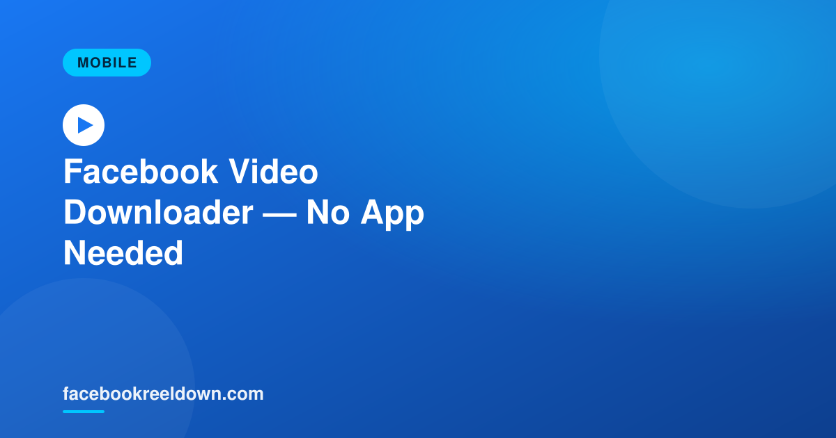Facebook Video Downloader for iPhone & Android — No App Needed
