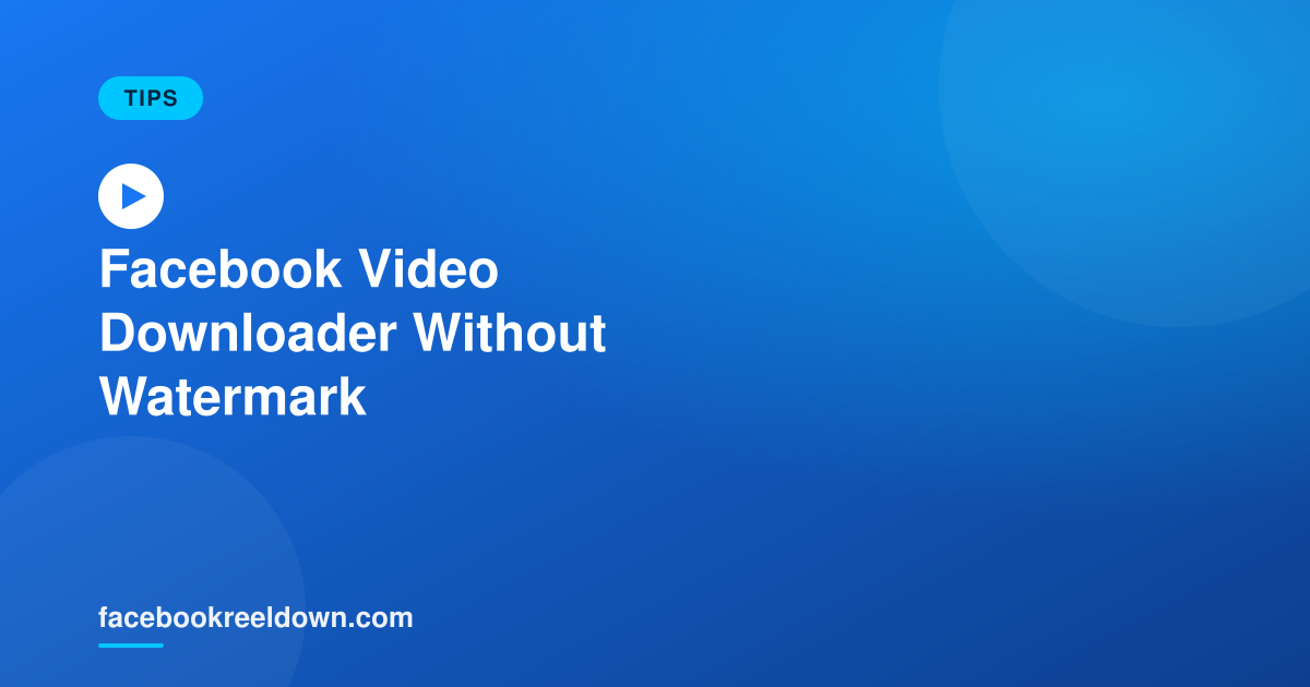 Facebook Video Downloader Without Watermark — What Actually Works