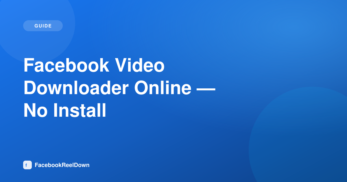 Facebook Video Downloader Online — No Install, No App, No Extension