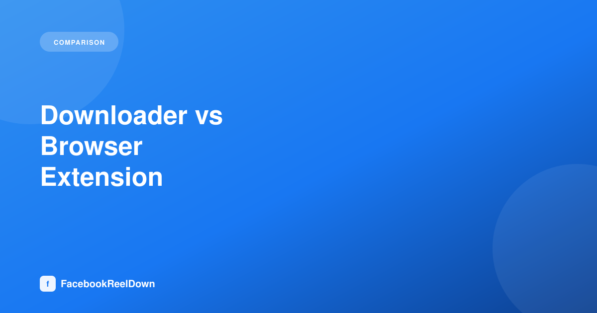 Facebook Video Downloader vs Browser Extension — Which Is Better?