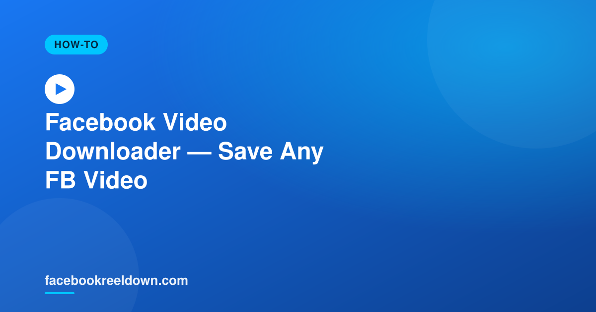 Facebook Video Downloader — Save Any Public FB Video in HD