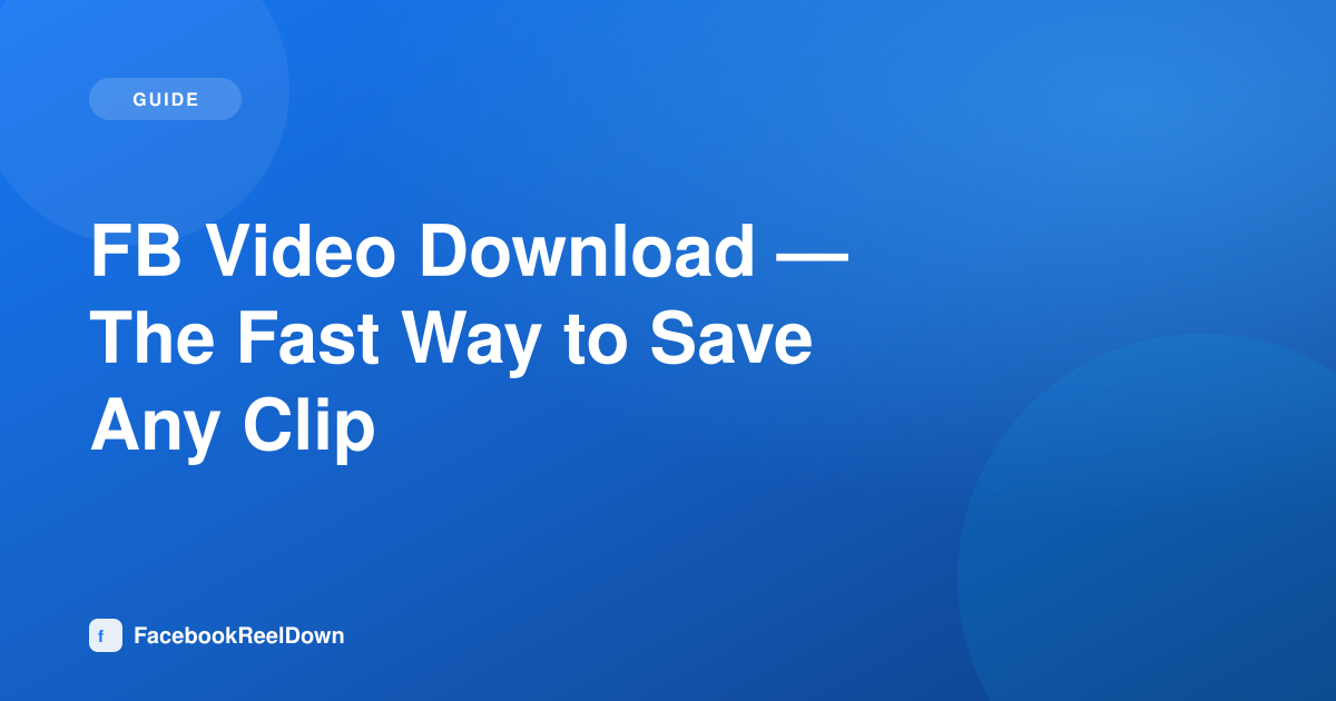 FB Video Download — The Fast Way to Save Any Public Clip