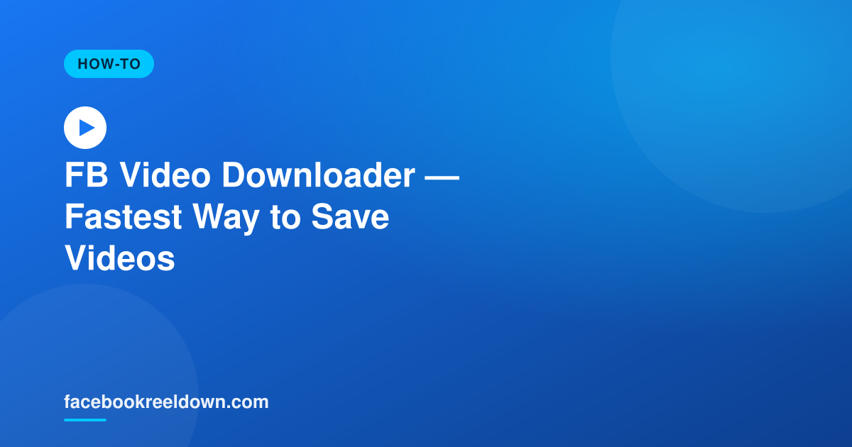 FB Video Downloader — The Fastest Way to Save FB Videos Online