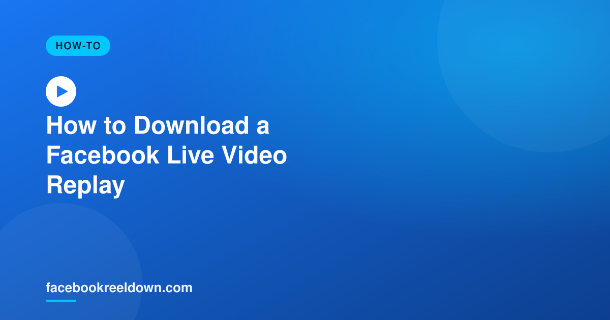 How to Download a Facebook Live Video After the Stream Ends